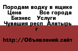 Породам водку в ящике › Цена ­ 950 - Все города Бизнес » Услуги   . Чувашия респ.,Алатырь г.